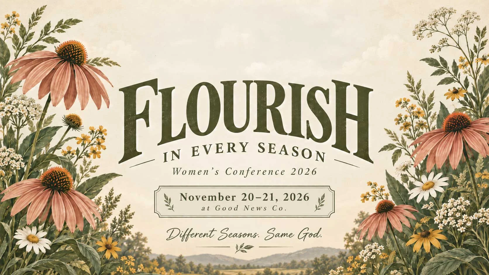 Flourish in every season. Women’s Conference, November 20–21, 2026 at Good News Co. Different seasons. Same God.